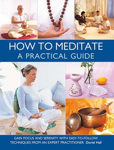 How to Meditate: A Practical Guide : Gain focus and serenity with easy-to-follow techniques from an expert practitioner