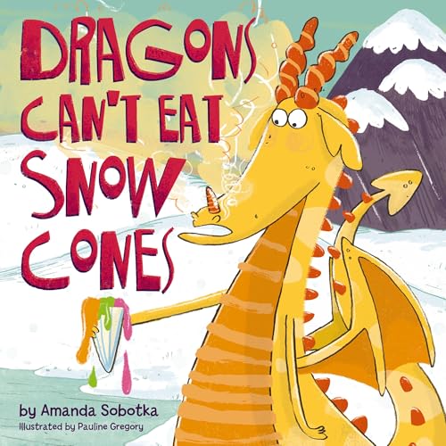 Dragons Can't Eat Snow Cones : (A Playful Rhyming Adventure with a Fiery Twist)
