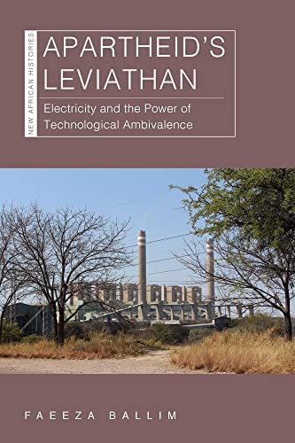 Apartheid’s Leviathan: Electricity and the Power of Technological Ambivalence (New African Histories)