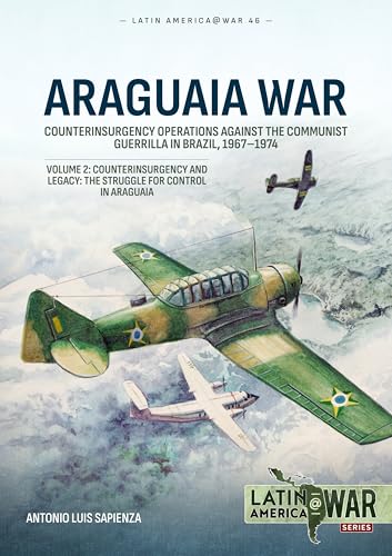 Araguaia War Volume 2 : Counterinsurgency Operations Against the Communist Guerilla in Brazil, 1967-1974. Counterinsurgency and Legacy: The Struggle for Control in Araguaia