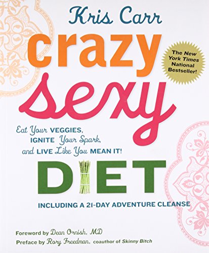 Crazy Sexy Diet: Eat Your Veggies, Ignite Your Spark, and Live Like You Mean it!