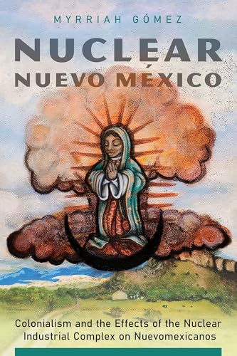 Nuclear Nuevo Mexico : Colonialism and the Effects of the Nuclear Industrial Complex on Nuevomexicanos