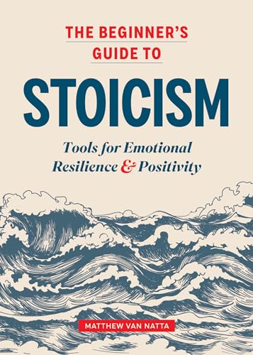 The Beginner's Guide to Stoicism : Tools for Emotional Resilience and Positivity