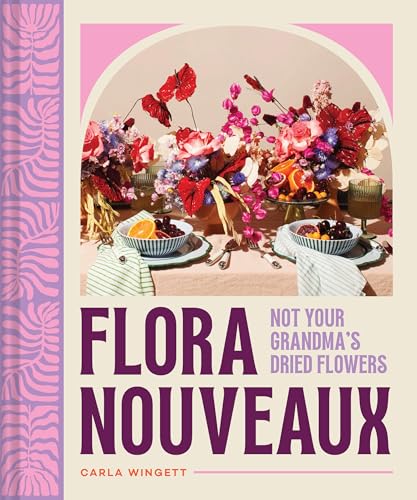Flora Nouveaux : Not Your Grandma's Dried Flowers