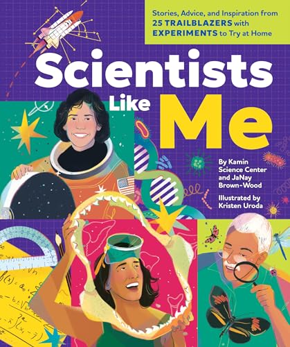 Scientists Like Me : Stories, Advice, and Inspiration from 25 Trailblazers with Experiments to Try at Home