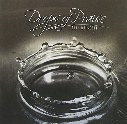 CD cover for "Drops of Praise" by Phil Driscoll, featuring water droplets.