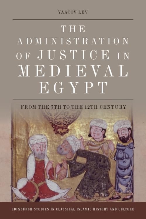 The Administration of Justice in Medieval Egypt : From the 7th to the 12th Century