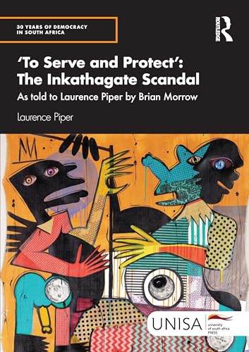 'To Serve and Protect': The Inkathagate Scandal : As told to Laurence Piper by Brian Morrow