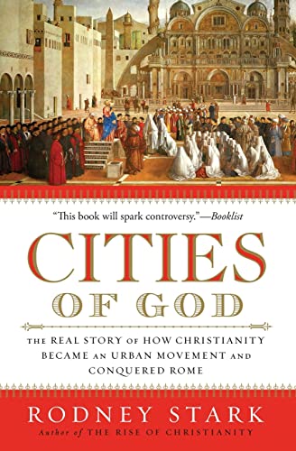 Cities of God: The Real Story of How Christianity Became an Urban Moveme nt and Conquered Rome