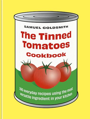 The Tinned Tomatoes Cookbook : 100 everyday recipes using the most versatile ingredient in your kitchen