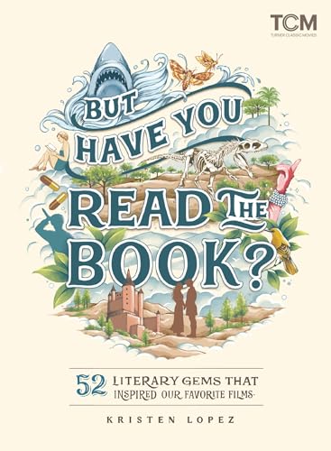 But Have You Read the Book? : 52 Literary Gems That Inspired Our Favorite Films