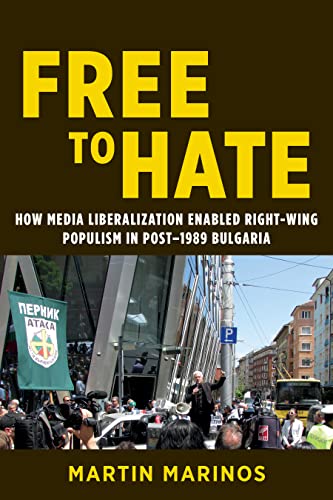 Free to Hate : How Media Liberalization Enabled Right-Wing Populism in Post-1989 Bulgaria