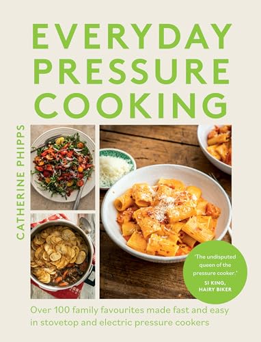 Everyday Pressure Cooking : Over 100 Family Favourites Made Fast and Easy in Stovetop and Electric Pressure Cookers
