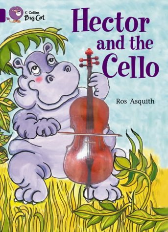 Hector and the Cello: This story by a significant author tells the tale of Hector the Hippo who wants to play the cello. (Collins Big Cat): Band 08/Purple