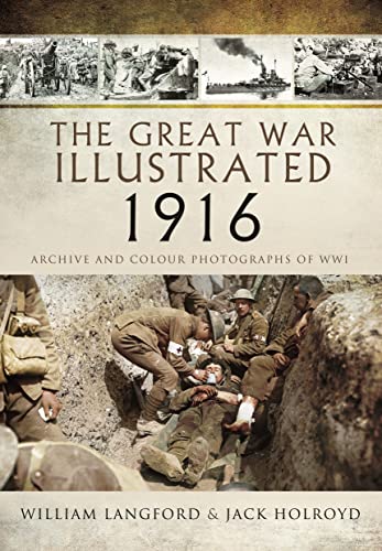 The Great War Illustrated 1916 : Archive and Colour Photographs of WWI