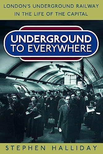 Underground to Everywhere : London's Underground Railway in the Life of the Capital