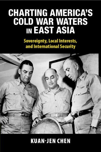 Charting America's Cold War Waters in East Asia : Sovereignty, Local Interests, and International Security