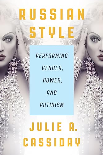 Russian Style : Performing Gender, Power, and Putinism