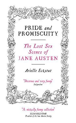 Pride And Promiscuity : The Lost Sex Scenes of Jane Austen