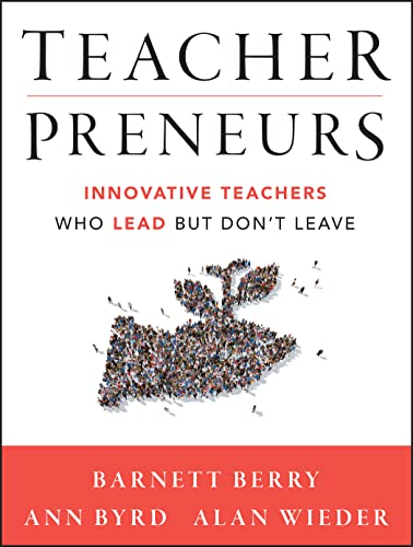 Teacherpreneurs: Innovative Teachers Who Lead But Dont Leave