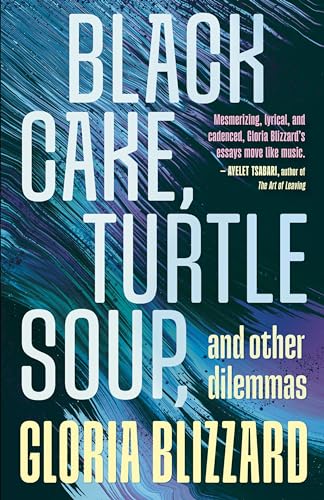 Black Cake, Turtle Soup, and Other Dilemmas : Essays