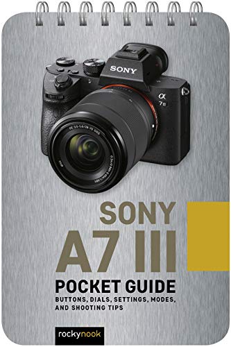Sony a7 III: Pocket Guide: Buttons, Dials, Settings, Modes, and Shooting Tips (Pocket Guide Series for Photographers)