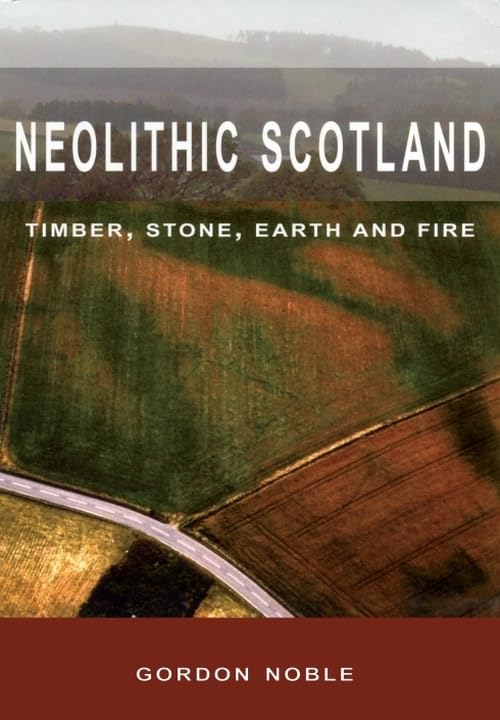 Neolithic Scotland : Timber, Stone, Earth and Fire