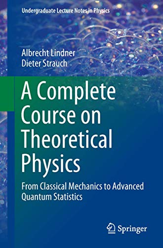 A Complete Course on Theoretical Physics : From Classical Mechanics to Advanced Quantum Statistics