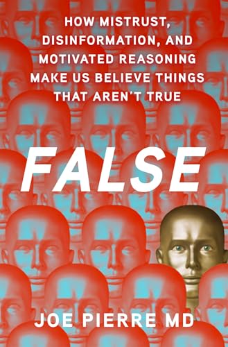 False : How Mistrust, Disinformation, and Motivated Reasoning Make Us Believe Things that Aren't True