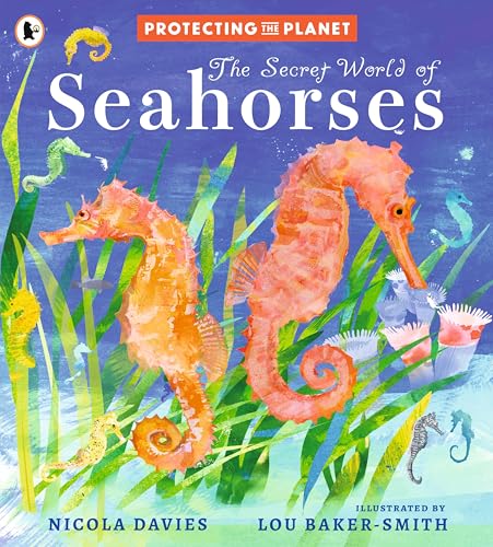 Protecting the Planet: The Secret World of Seahorses : A fact-filled picture book for animal-loving kids from bestselling zoologist Nicola Davies, perfect for ages 5-8