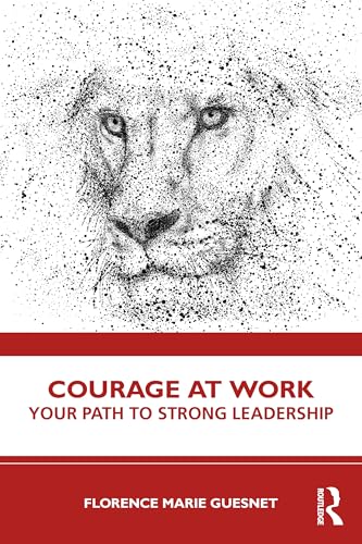 Courage at Work : Your Path to Strong Leadership