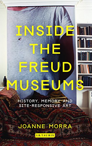 Inside the Freud Museums: History, Memory and Site-Responsive Art (International Library of Modern and Contemporary Art)