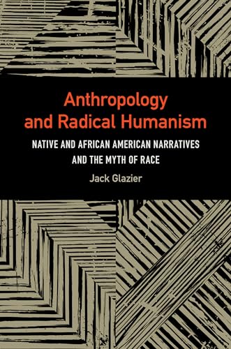 Anthropology and Radical Humanism : Native and African American Narratives and the Myth of Race