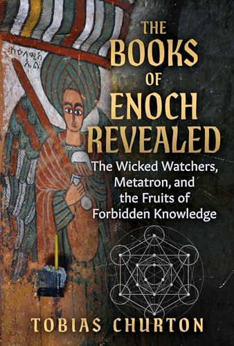 The Books of Enoch Revealed : The Wicked Watchers, Metatron, and the Fruits of Forbidden Knowledge