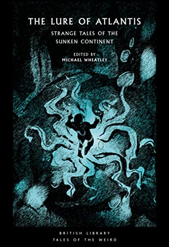 The Lure of Atlantis: Strange Tales from the Sunken Continent: 40 (British Library Tales of the Weird)