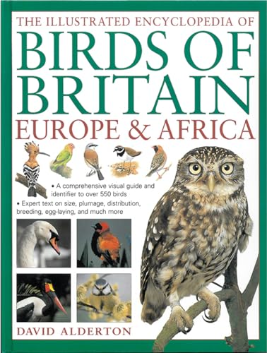 The Illustrated Encyclopedia of Birds of Britain Europe & Africa : A Comprehensive Visual Guide and Identifier to Over 550 Birds