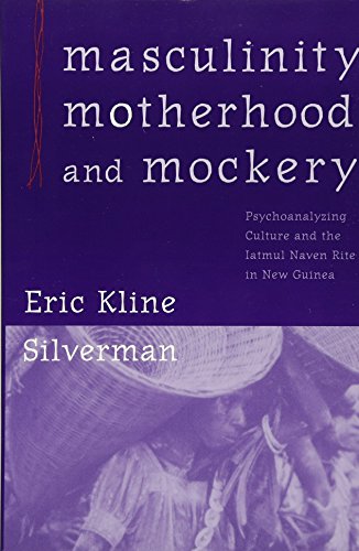Masculinity, Motherhood, and Mockery : Psychoanalyzing Culture and the Iatmul Naven Rite in New Guinea