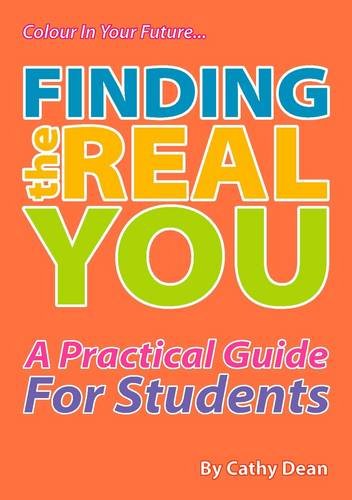 Finding the Real You: A Practical Guide for Students (Colour in Your Future)