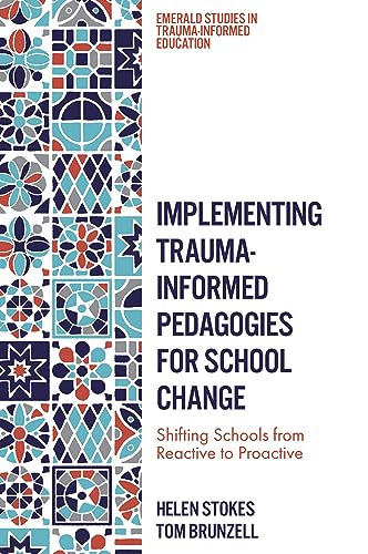 Implementing Trauma-Informed Pedagogies for School Change : Shifting Schools from Reactive to Proactive