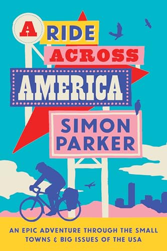A Ride Across America : A 4,000-Mile Adventure Through the Small Towns and Big Issues of the USA