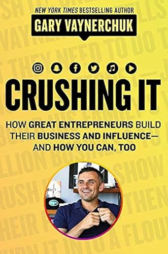 Crushing It! : How Great Entrepreneurs Build Business and Influence - and How You Can, Too