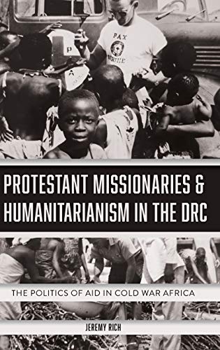 Protestant Missionaries & Humanitarianism in the DRC : The Politics of Aid in Cold War Africa
