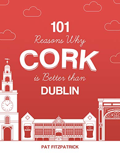 101 Reasons Why Cork is Better than Dublin