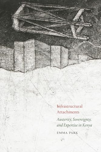 Infrastructural Attachments : Austerity, Sovereignty, and Expertise in Kenya