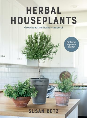 Herbal Houseplants : Grow beautiful herbs - indoors! For flavor, fragrance, and fun