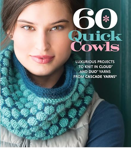 60 Quick Cowls : Luxurious Projects to Knit in Cloud™ and Duo™ Yarns from Cascade Yarns®