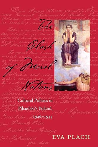 The Clash of Moral Nations: Cultural Politics in Pilsudskis Poland