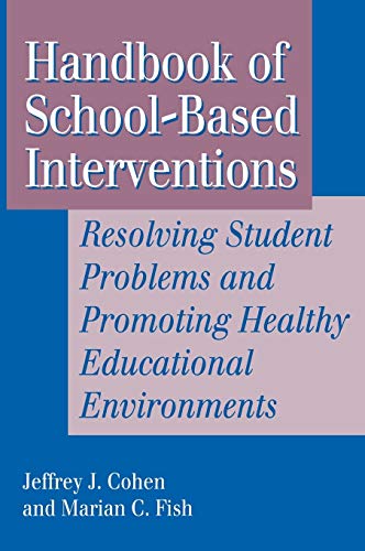Handbook of School-Based Interventions: Resolving Student Problems and Promoting Healthy Educational Environments