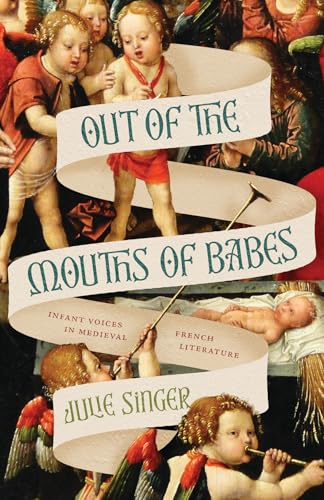 Out of the Mouths of Babes : Infant Voices in Medieval French Literature