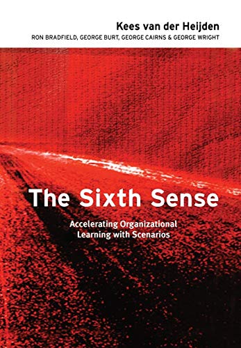 The Sixth Sense: Enhancing Organizational Learning with Scenarios: Accelerating Organizational Learning with Scenarios